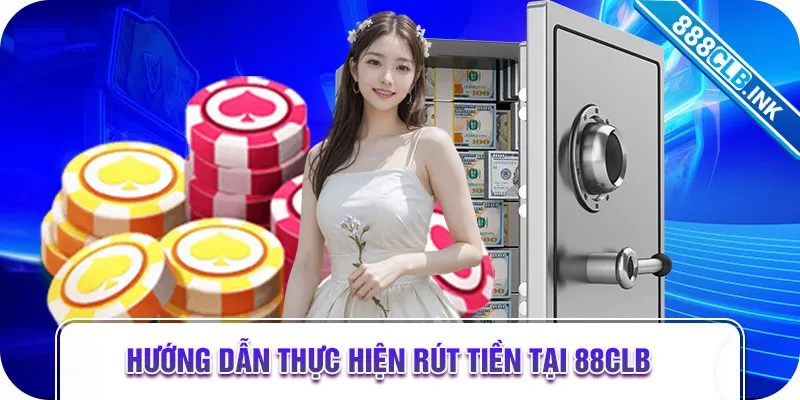 Hướng dẫn thực hiện rút tiền tại 88CLB