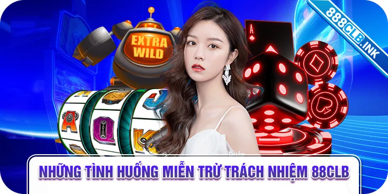 Những tình huống miễn trừ trách nhiệm 88CLB